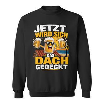 Jetzt Wirdich Das Dach Gedeckt Bier Malle Team Sweatshirt - Geschenkecke