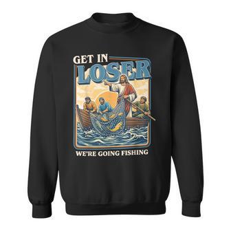 Get In Loser We're Going Fishing Retro Jesus Fishing Humor Sweatshirt | Seseable UK