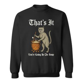 Medieval Cat Silly Saying That's It You're Going In The Soup Sweatshirt - Monsterry