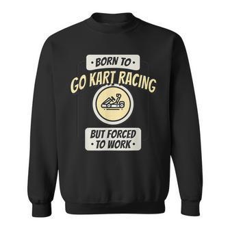 Né Pour Les Courses De Karting Mais Forcé De Travailler Drôle De Coureur Sweater e - Cadeauxyz