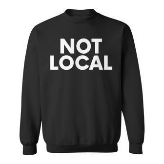 Not Local Sweatshirt - Monsterry