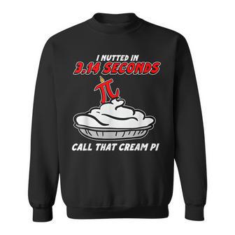 I Nutted In 314 Seconds Call That Cream Pi Sweatshirt - Thegiftio UK