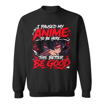 I Paused My Anime To Be Here This Better Be Good Boy Manga Sweatshirt - Thegiftio UK