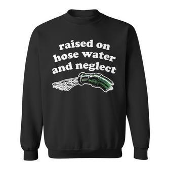 Raised On Hose Water And Neglect Sweatshirt - Monsterry