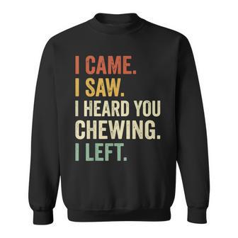 I Came I Saw I Heard You Chewing I Left Sweatshirt - Thegiftio UK