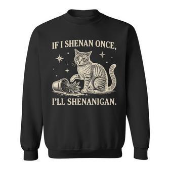 If I Shenan Once I'll Shenanigan Cat Sweatshirt | Seseable UK