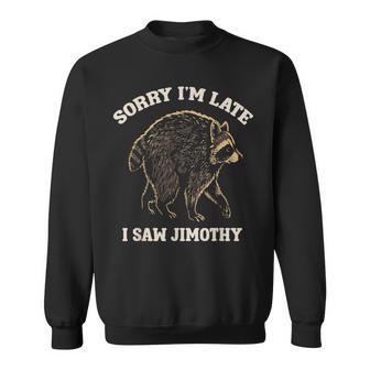 Sorry I'm Late I Saw Jimothy Raccoon Meme Sweatshirt - Thegiftio UK
