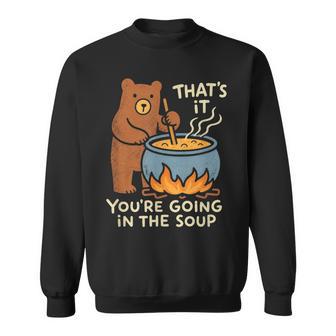 That's It You're Going In The Soup Cute Animal Humor Sweatshirt | Seseable UK