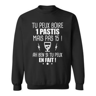 Tu Peux Boire 1 Pastis Mais Pas 15 Ah Beni Tu Peux En Fait Sweater e - Cadeauxyz