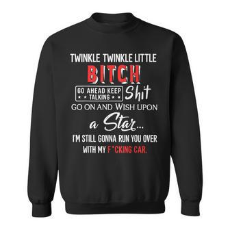 Twinkle Twinkle Little Bitch Go Ahead Keep Talking Shit Go Sweatshirt | Seseable UK