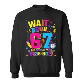 Wait Bruh 67 Is The School Year Back To School 2026-2027 Sweatshirt - Thegiftio UK
