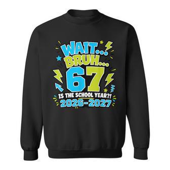 Wait Bruh 67 Is The School Year 67 Meme Back To School Boys Sweatshirt - Thegiftio UK