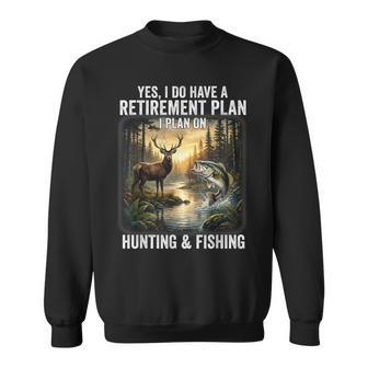 Yes I Do Have A Retirement Plan On Hunting And Fishing Sweatshirt - Thegiftio UK