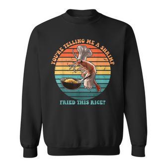You're Telling Me A Shrimp Fried This Rice Foodie Sweatshirt - Thegiftio UK