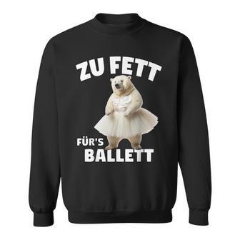 Zu Fett Für Ballett Bär Übergewicht Lustigerpruch Sweatshirt - Geschenkecke