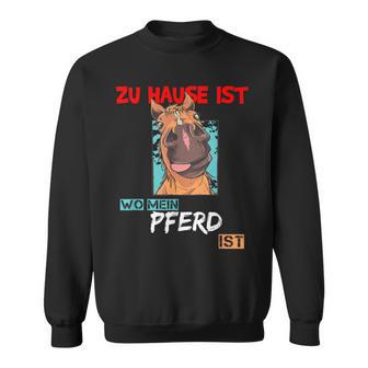 Zu Hause Ist Wo Mein Pferd Ist Lustige Pferdepruch Sweatshirt - Geschenkecke