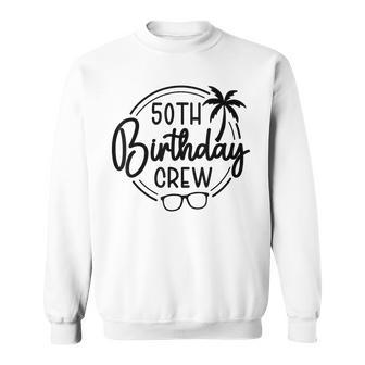 50Th Birthday Crew And 50Th Birthday Trip Sweatshirt - Thegiftio UK