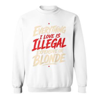 Alles Was Ich Liebe Ist Illegal Teuer Oder Blond Sweatshirt - Geschenkecke