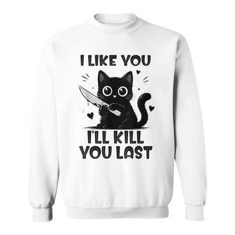 I Like You I'll Kill You Last Black Cat Meme Cat Lover Sweatshirt | Seseable UK