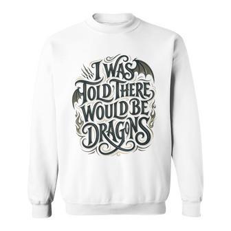 I Was Told There Would Be Dragons Fantasy Typography Dragon Sweatshirt - Thegiftio UK