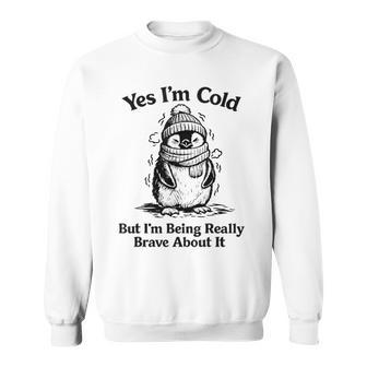 Yes I'm Cold But Being Really Brave About It Penguin Sweatshirt - Thegiftio UK