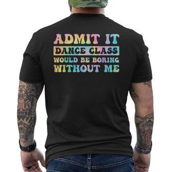 Admit It Dance Class Would Be Boring Without Me Dancer Men's T-shirt Back Print - Thegiftio UK