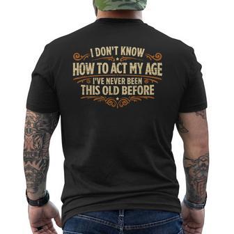 I Don't Know How To Act My Age Never Been This Old Men's T-shirt Back Print - Thegiftio UK