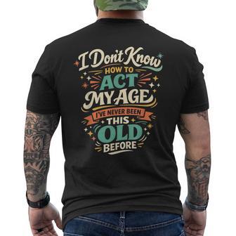 I've Never Been This Old Before Act My Age Humor Men's T-shirt Back Print - Thegiftio UK