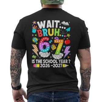 Wait Bruh 67 Is The School Year 2026 2027 6 7 Back To School Men's T-shirt Back Print - Thegiftio UK