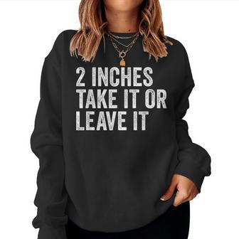 2 Inches Take It Or Leave It Two Incher Sarcastic Women Sweatshirt - Thegiftio UK