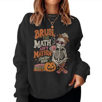 Bruh The Math Ain't Mathin' Skeleton Halloween Teacher Women Sweatshirt - Thegiftio UK