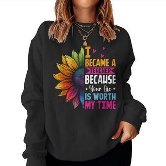 Cute I Became A Teacher Because Your Life Is Worth My Time Women Sweatshirt - Thegiftio UK