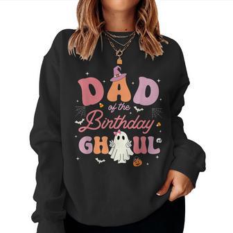 Dad Of The Birthday Ghoul Halloween Ghost Groovy Family Women Sweatshirt - Thegiftio UK