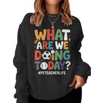 What Are We Doing Today Pe Teacher Back To School Women Sweatshirt | Seseable UK