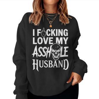 I Fcking Love My Asshole Husband Sarcasm Mom Wife Women Sweatshirt - Thegiftio UK