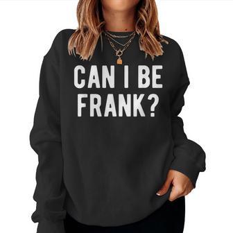 Can I Be Frank Quote Sarcastic Humor Women Sweatshirt - Thegiftio UK