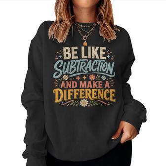 Math Teacher Be Like Subtraction And Make A Difference Women Sweatshirt - Thegiftio UK