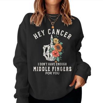 Hey Cancer I Don't Have Enough Middle Fingers For You Women Women Sweatshirt - Thegiftio UK