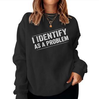 I Identify As A Problem Sarcastic Distressed Humor Women Sweatshirt - Thegiftio UK