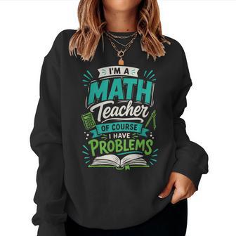 I'm A Math Teacher Of Course I Have Problems Women Sweatshirt - Thegiftio UK