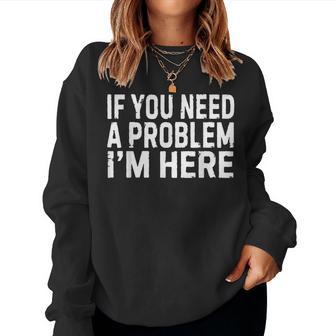 If You Need A Problem I'm Here Humor Women Women Sweatshirt | Seseable UK