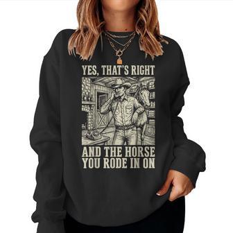 Yes That's Right And The Horse You Rode In On Women Sweatshirt - Thegiftio UK