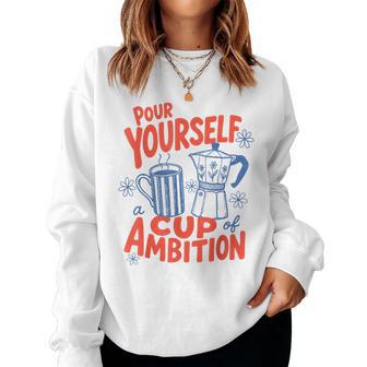 Coffee Lover Moka Pot Pour Yourself A Cup Of Ambition Women Sweatshirt - Thegiftio UK
