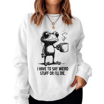 Frog Coffee Have To Say Weird Stuff Meme Women Women Sweatshirt - Thegiftio UK