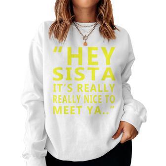 Hey Sista It's Really Really Nice To Meet Ya Sister Women Sweatshirt - Thegiftio UK