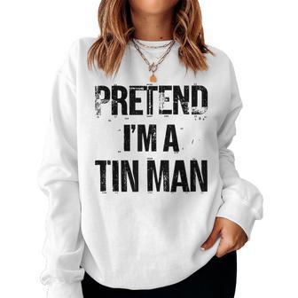 Pretend I'm A Tin Man Halloween Costume Party Women Sweatshirt - Thegiftio UK
