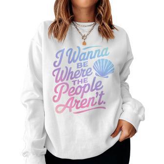 I Wanna Be Where The People Arent Shell Sarcastic Introvert Women Sweatshirt - Thegiftio UK