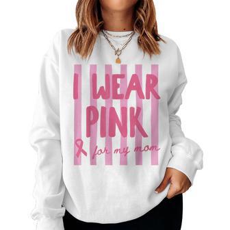 I Wear Pink For My Mom Breast Cancer Awareness Pink Ribbon Women Sweatshirt - Thegiftio UK