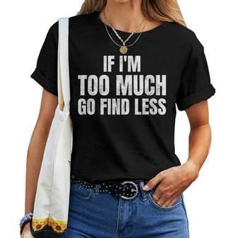 Citation Humoristique If I'm Too Much Go Find Less Distressed T-shirt femme - Cadeauxyz