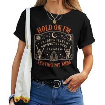 Hold On Im Texting My Mom Ouija Board Halloween Mother Women T-shirt | Seseable UK